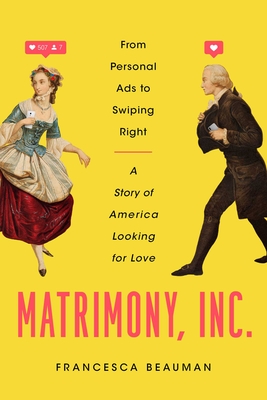 Matrimony, Inc.: From Personal Ads to Swiping Right, a Story of America Looking for Love By Francesca Beauman Cover Image