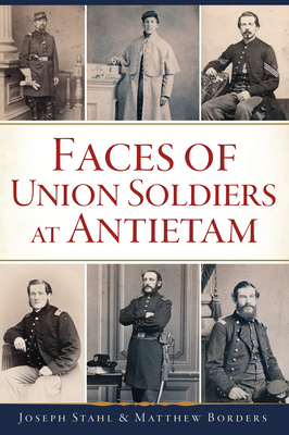 Faces of Union Soldiers at Antietam By Joseph Stahl, Matthew Borders Cover Image