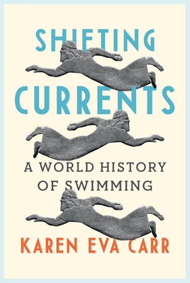 Shifting Currents: A World History of Swimming By Karen Eva Carr Cover Image