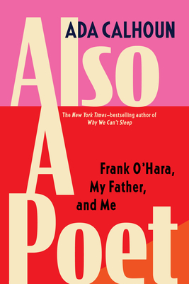 Also a Poet: Frank O'Hara, My Father, and Me By Ada Calhoun Cover Image