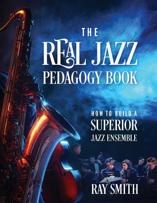 The Real Jazz Pedagogy Book: How to Build a Superior Jazz Ensemble Cover Image