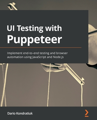 UI Testing with Puppeteer: Implement end-to-end testing and browser automation using JavaScript and Node.js By Dario Kondratiuk Cover Image