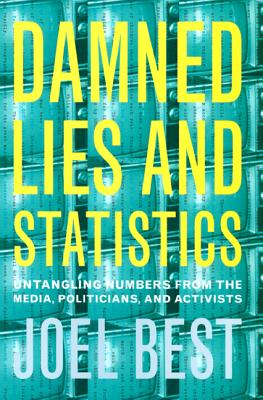 Damned Lies and Statistics: Untangling Numbers from the Media, Politicians, and Activists By Joel Best Cover Image