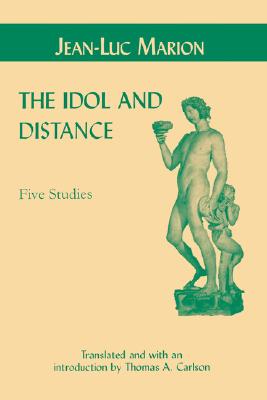 Idol and Distance: Five Studies (Perspectives in Continental Philosophy)