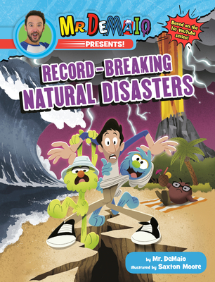 Mr. DeMaio Presents!: Record-Breaking Natural Disasters: Based on the Hit YouTube Series! By Mike DeMaio, Saxton Moore (Illustrator) Cover Image