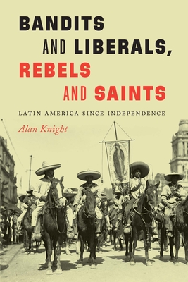 Bandits and Liberals, Rebels and Saints: Latin America since Independence Cover Image