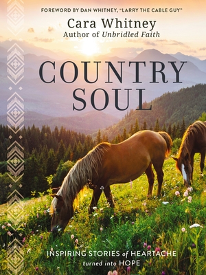 Country Soul: Inspiring Stories of Heartache Turned Into Hope By Cara Whitney Cover Image