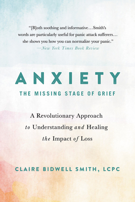 Anxiety: The Missing Stage of Grief: A Revolutionary Approach to Understanding and Healing the Impact of Loss Cover Image