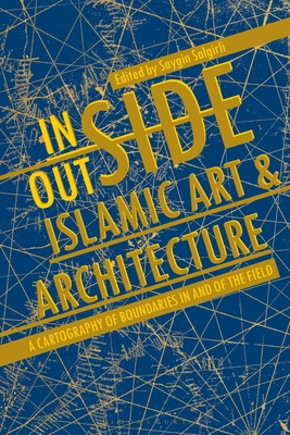 Inside/Outside Islamic Art and Architecture: A Cartography of Boundaries in and of the Field By Saygin Salgirli (Editor) Cover Image