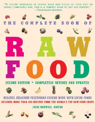 The Complete Book of Raw Food, Second Edition: Healthy, Delicious Vegetarian Cuisine Made with Living Foods * Includes More Than By Julie Rodwell (Editor), Victoria Boutenko (Contribution by), Juliano Brotman (Contribution by), Nomi Shannon (Contribution by), Mary Rydman (Contribution by) Cover Image