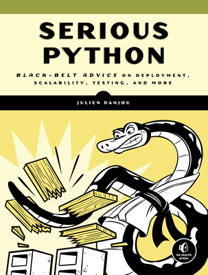 Serious Python: Black-Belt Advice on Deployment, Scalability, Testing, and More By Julien Danjou Cover Image