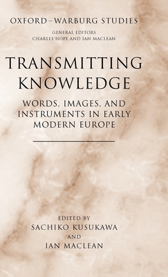 Transmitting Knowledge: Words, Images, and Instruments in Early Modern Europe (Oxford-Warburg Studies) Cover Image