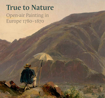 True to Nature: Open-air Painting in Europe 1780–1870 Cover Image