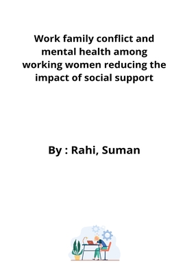Work family conflict and mental health among working women reducing the impact of social support By Rahi Suman Cover Image