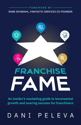 Franchise Fame: An Insider's Marketing Guide to Incremental Growth and Soaring Success for Franchisors Cover Image