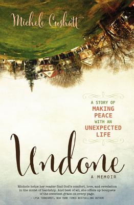 Undone: A Story of Making Peace with an Unexpected Life By Michele Cushatt Cover Image