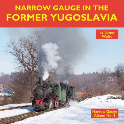 Narrow Gauge in the Former Yugoslavia (Narrow Gauge Album)