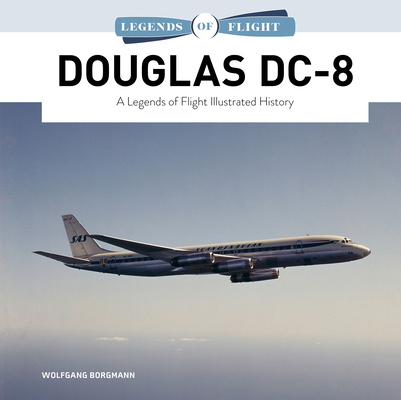 Douglas DC-8: A Legends of Flight Illustrated History | The Raven