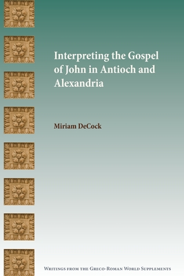 Interpreting the Gospel of John in Antioch and Alexandria By Miriam Decock Cover Image