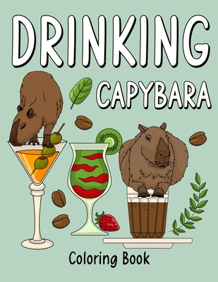 Drinking Capybara Coloring Book: Coloring Books for Adult, Animal Painting Page with Coffee and Cocktail Recipes, Gifts for Capybara Lovers Cover Image