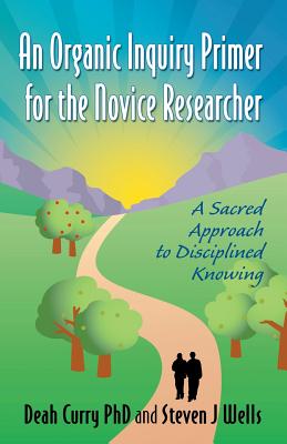 An Organic Inquiry Primer for the Novice Researcher: A Sacred Approach to Disciplined Knowing Cover Image