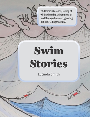 Swim Stories: Comic Sketches Of Wild Swimming Adventures By Lucinda Smith Cover Image