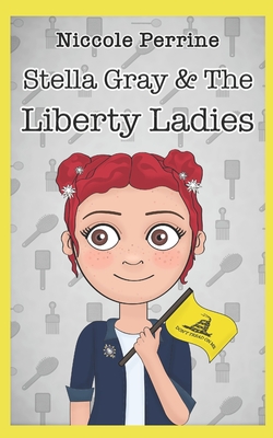 Stella Gray & The Liberty Ladies By Teagan Ferraby (Illustrator), Niccole L. Perrine Cover Image