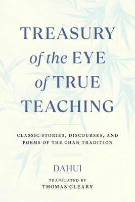 Treasury of the Eye of True Teaching: Classic Stories, Discourses, and Poems of the Chan Tradition By Thomas Cleary (Translated by), Dahui Cover Image