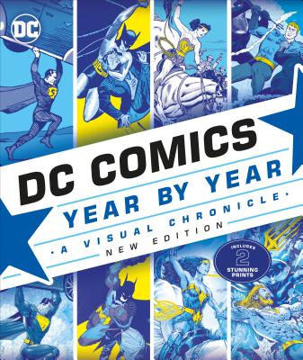 DC Comics Year By Year, New Edition: A Visual Chronicle By Alan Cowsill, Alex Irvine, Matthew K. Manning, Michael Mcavennie, Melanie Scott, Daniel Wallace Cover Image
