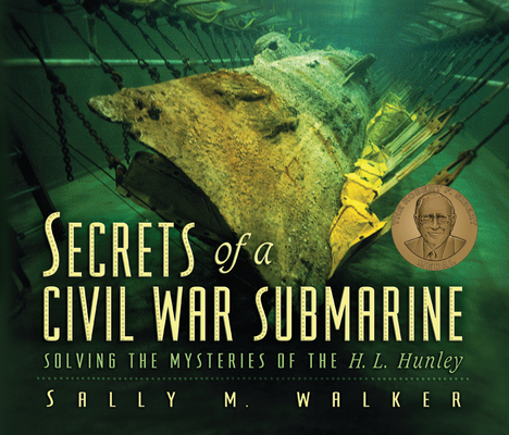 Secrets of a Civil War Submarine: Solving the Mysteries of the H. L. Hunley By Sally M. Walker Cover Image