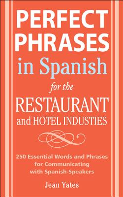 Perfect Phrases in Spanish for the Hotel and Restaurant Industries: 500 + Essential Words and Phrases for Communicating with Spanish-Speakers By Jean Yates Cover Image