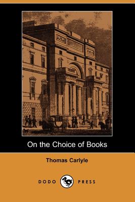 On the Choice of Books (Dodo Press) By Thomas Carlyle Cover Image