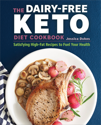 The Dairy-Free Ketogenic Diet Cookbook: Satisfying High-Fat Recipes to Fuel Your Health Cover Image