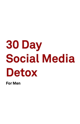 30 Day Social Media Detox: Helping Men Take A 30-day Break From Social Media to Improve Life, Family, & Business. By David Iskander Cover Image
