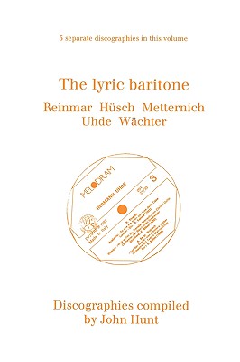 The Lyric Baritone. 5 Discographies. Hans Reinmar, Gerhard Hüsch (Husch), Josef Metternich, Hermann Uhde, Eberhard Wächter (Wachter). [1997]. By John Hunt Cover Image