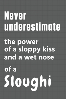 Never underestimate the power of a sloppy kiss and a wet nose of a Sloughi: For Sloughi Dog Fans By Wowpooch Press Cover Image