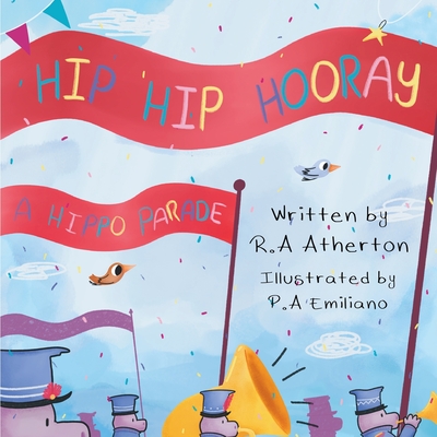 Hip Hip Hooray A Hippo Parade By R. A. Atherton Cover Image