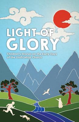 Light of Glory: Children's Stories on the Early Days of the Unification Church By Linna Rapkins, Linnna Rapkins (Editor) Cover Image