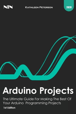 Arduino projects: The Ultimate Guide For Making The Best Of Your Arduino Programming Projects, 1st Edition Cover Image