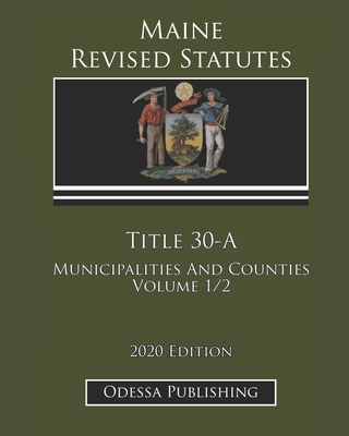 Maine Revised Statutes 2020 Edition Title 30-A Municipalities And Counties Volume 1/2 Cover Image