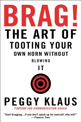 Brag!: The Art of Tooting Your Own Horn without Blowing It By Peggy Klaus Cover Image