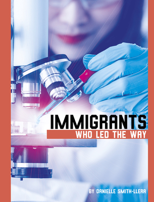 Immigrants Who Led the Way By Danielle Smith-Llera Cover Image