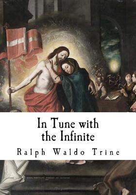 In Tune with the Infinite: Fullness of Peace, Power, and Plenty By Ralph Waldo Trine Cover Image