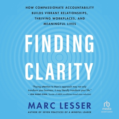 Finding Clarity: How Compassionate Accountability Builds Vibrant Relationships, Thriving Workplaces, and Meaningful Lives Cover Image
