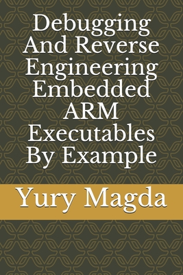 Debugging And Reverse Engineering Embedded ARM Executables By Example Cover Image