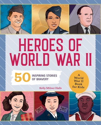 Heroes of World War 2: A World War II Book for Kids: 50 Inspiring Stories of Bravery Cover Image