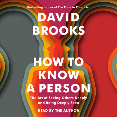 How to Know a Person: The Art of Seeing Others Deeply and Being Deeply Seen By David Brooks, David Brooks (Read by) Cover Image