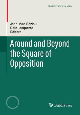 Around and Beyond the Square of Opposition (Studies in Universal Logic) By Jean-Yves Béziau (Editor), Dale Jacquette (Editor) Cover Image