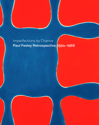 Imperfections by Chance: Paul Feeley Retrospective, 1954-1966 By Douglas Dreishpoon, Tyler Cann (Contribution by), Raphael Rubinstein (Contribution by) Cover Image