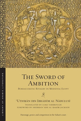 The Sword of Ambition: Bureaucratic Rivalry in Medieval Egypt (Library of Arabic Literature #52) Cover Image
